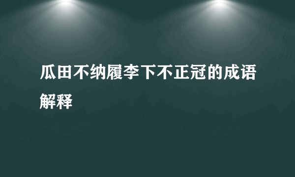 瓜田不纳履李下不正冠的成语解释