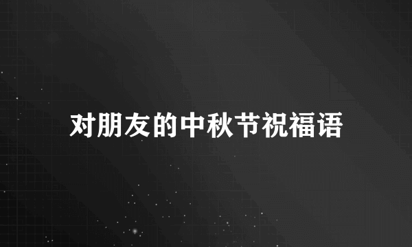 对朋友的中秋节祝福语