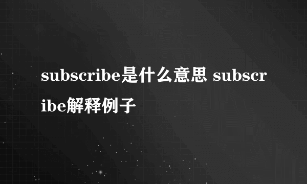 subscribe是什么意思 subscribe解释例子