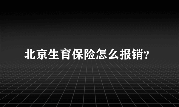 北京生育保险怎么报销？