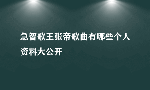 急智歌王张帝歌曲有哪些个人资料大公开