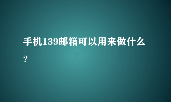 手机139邮箱可以用来做什么？