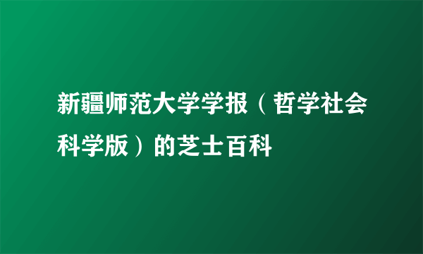 新疆师范大学学报（哲学社会科学版）的芝士百科