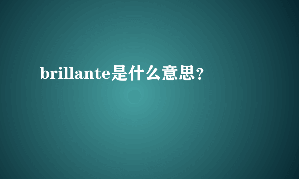 brillante是什么意思？