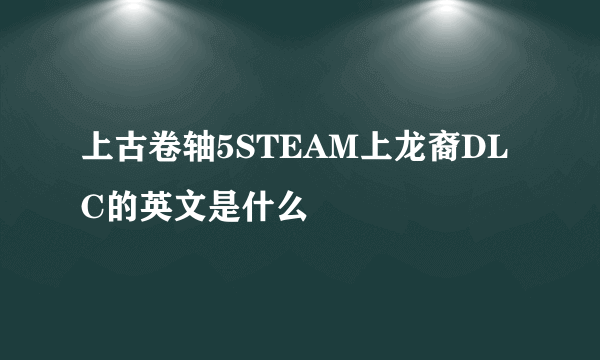 上古卷轴5STEAM上龙裔DLC的英文是什么