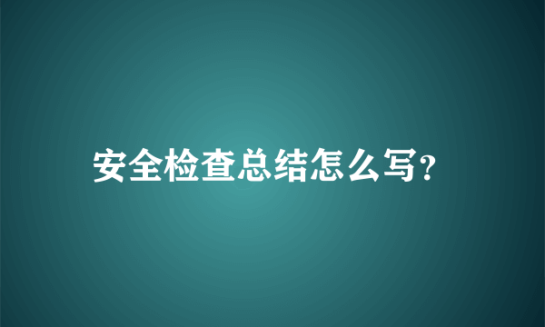 安全检查总结怎么写？