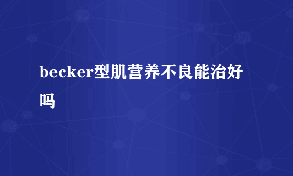 becker型肌营养不良能治好吗