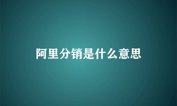 阿里分销是什么意思