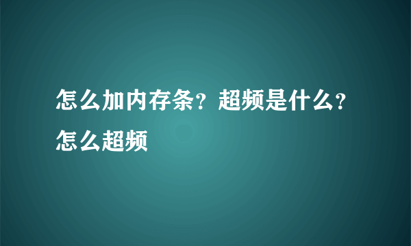 怎么加内存条？超频是什么？怎么超频