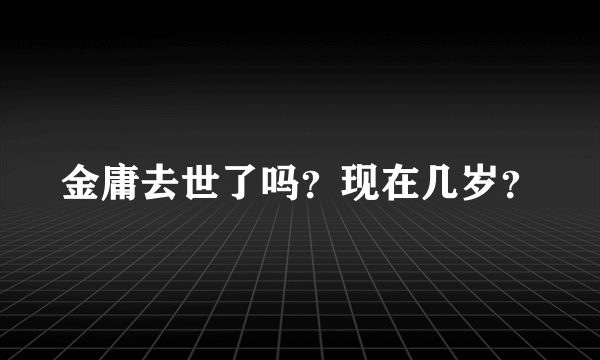 金庸去世了吗？现在几岁？