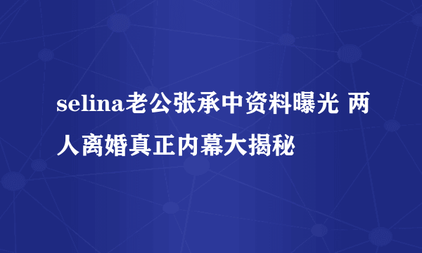 selina老公张承中资料曝光 两人离婚真正内幕大揭秘