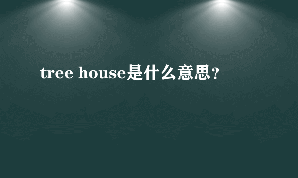 tree house是什么意思？