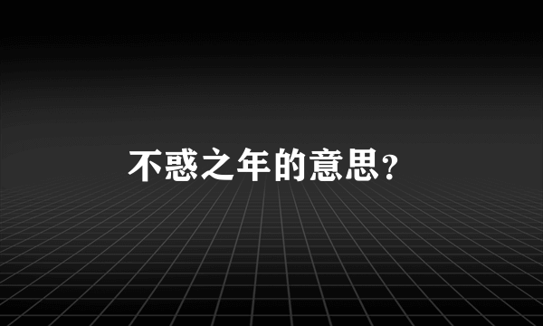 不惑之年的意思？