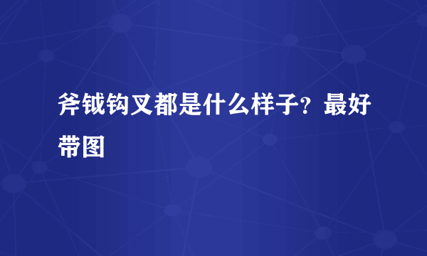 斧钺钩叉都是什么样子？最好带图