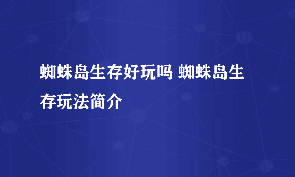 蜘蛛岛生存好玩吗 蜘蛛岛生存玩法简介