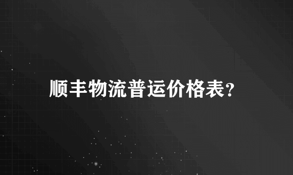 顺丰物流普运价格表？