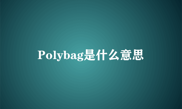 Polybag是什么意思