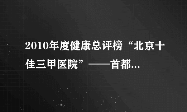 2010年度健康总评榜“北京十佳三甲医院”——首都医科大学附属北京中医医院