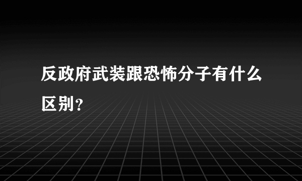 反政府武装跟恐怖分子有什么区别？