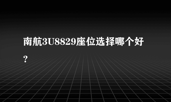 南航3U8829座位选择哪个好？