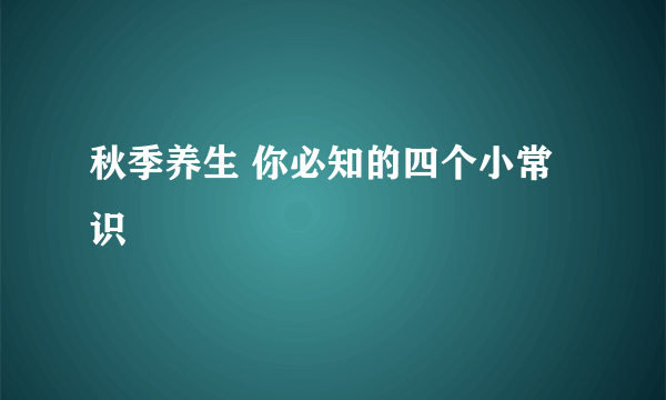 秋季养生 你必知的四个小常识