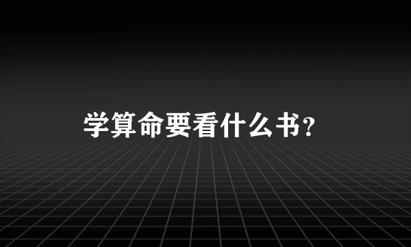 学算命要看什么书？