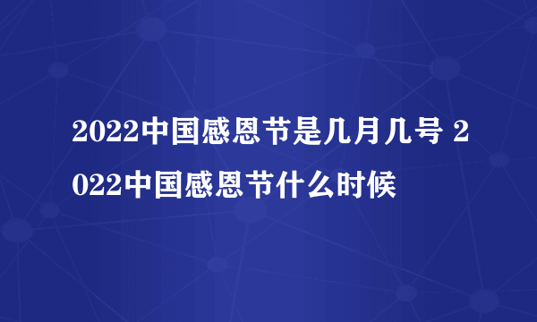 2022中国感恩节是几月几号 2022中国感恩节什么时候