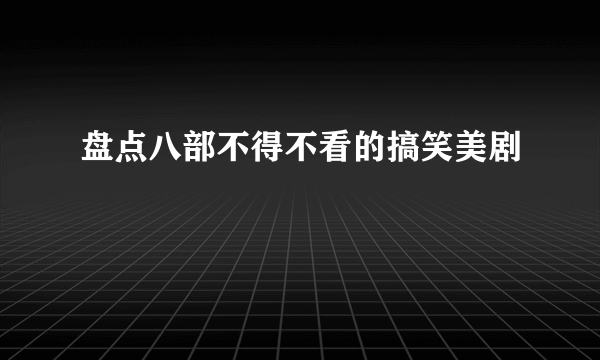 盘点八部不得不看的搞笑美剧