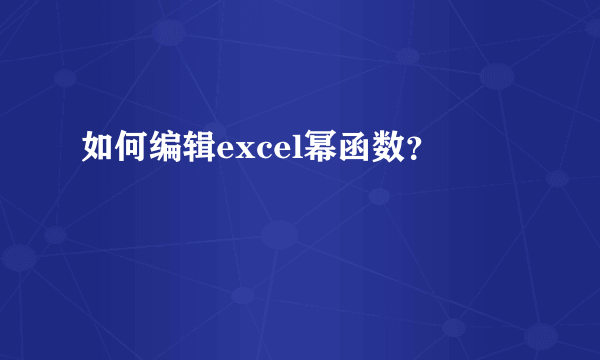 如何编辑excel幂函数？