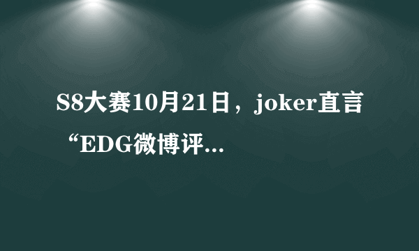 S8大赛10月21日，joker直言“EDG微博评论还没有RNG零头多”，你怎么看？