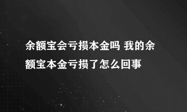 余额宝会亏损本金吗 我的余额宝本金亏损了怎么回事