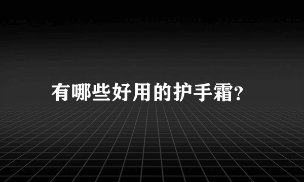 有哪些好用的护手霜？