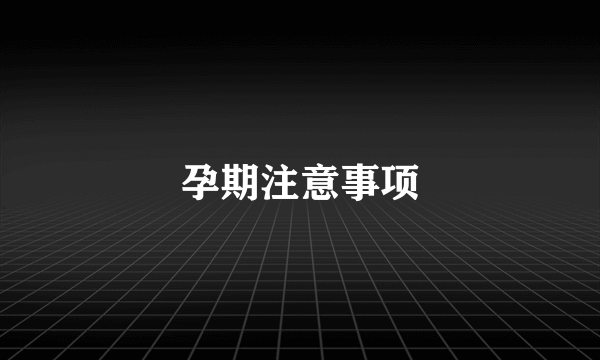 孕期注意事项