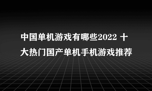 中国单机游戏有哪些2022 十大热门国产单机手机游戏推荐