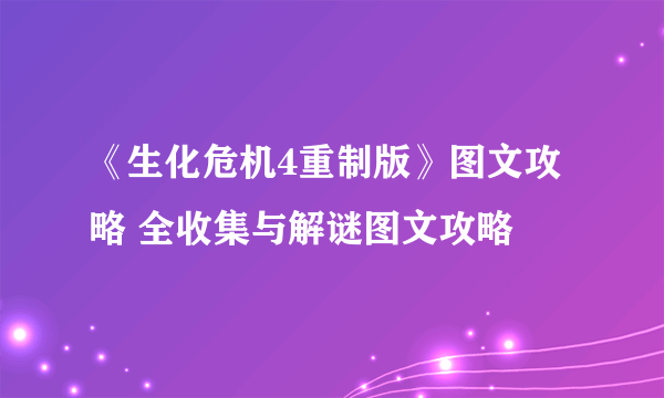 《生化危机4重制版》图文攻略 全收集与解谜图文攻略