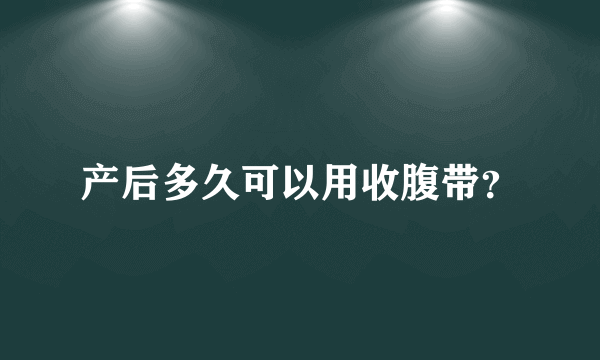 产后多久可以用收腹带？