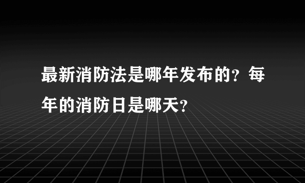 最新消防法是哪年发布的？每年的消防日是哪天？