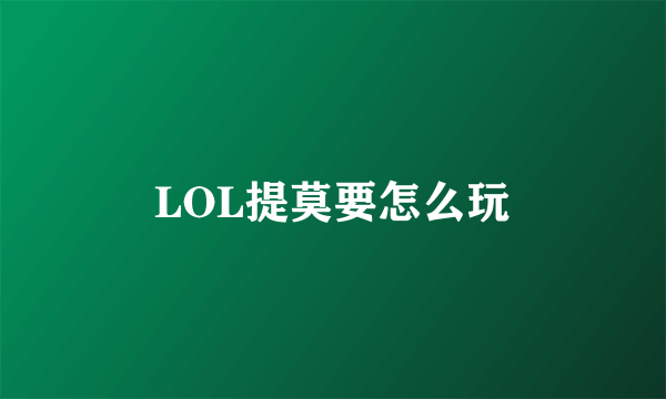 LOL提莫要怎么玩