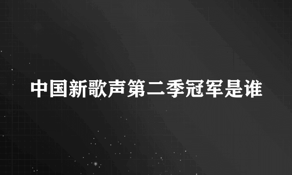 中国新歌声第二季冠军是谁