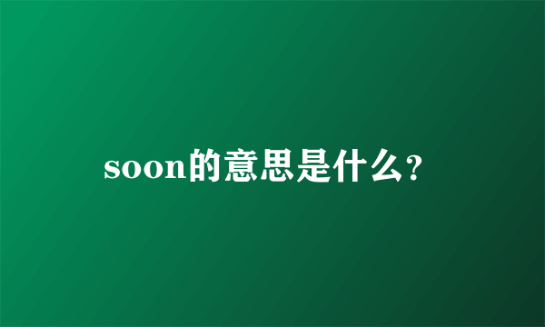 soon的意思是什么？