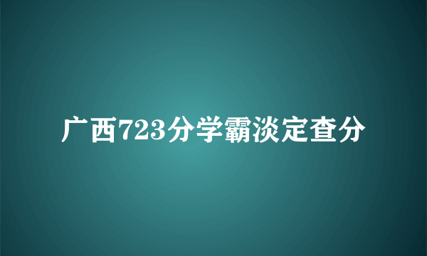 广西723分学霸淡定查分