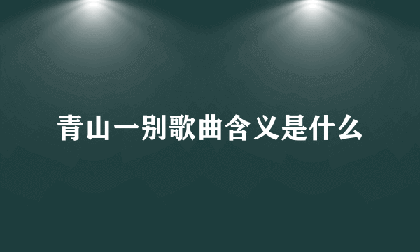 青山一别歌曲含义是什么