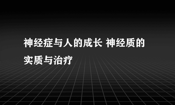 神经症与人的成长 神经质的实质与治疗