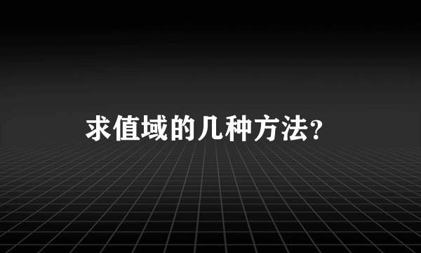 求值域的几种方法？