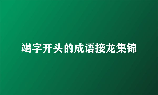 竭字开头的成语接龙集锦