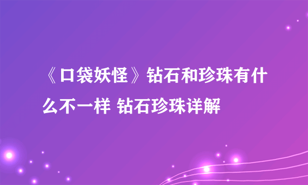 《口袋妖怪》钻石和珍珠有什么不一样 钻石珍珠详解