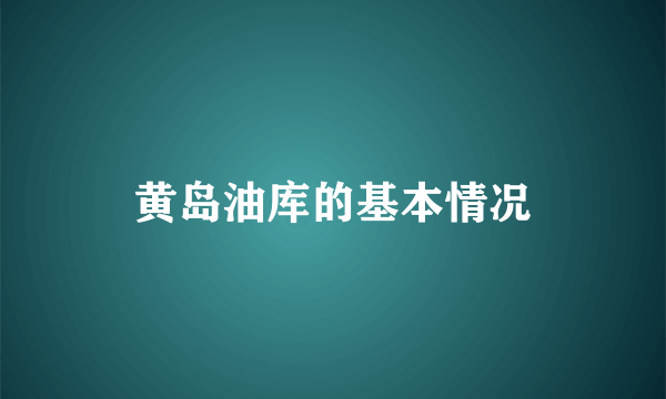 黄岛油库的基本情况