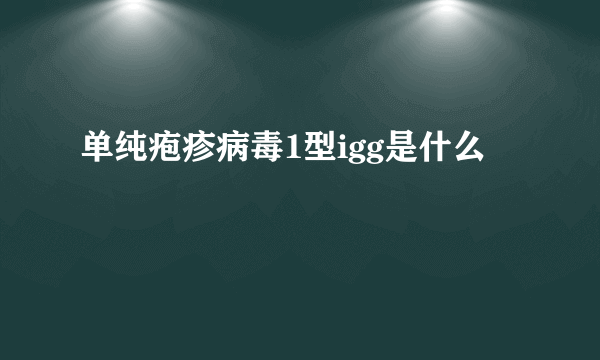 单纯疱疹病毒1型igg是什么