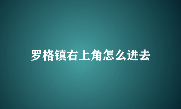 罗格镇右上角怎么进去