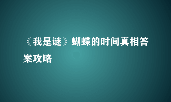 《我是谜》蝴蝶的时间真相答案攻略